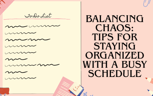 Balancing Chaos: Tips for Staying Organized with a Busy Schedule